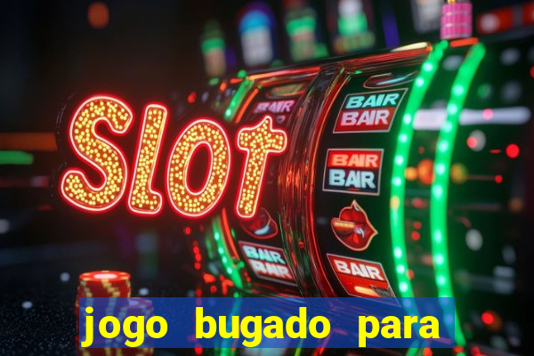 jogo bugado para ganhar dinheiro